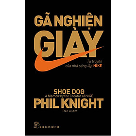 Gã Nghiện Giày- Tự Truyện Của Nhà Sáng Lập N.i.ke_TRE