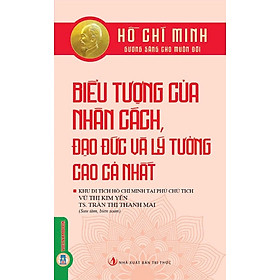 Hồ Chí Minh Gương Sáng Cho Muôn Đời - Biểu Tượng Của Nhân Cách, Đạo Đức Và Lý Tưởng Cao Cả Nhất - Cao Minh