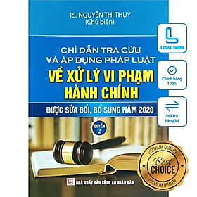 Chỉ dẫn tra cứu và áp dụng pháp luật về xử lý vi phạm hành chính được sửa đổi, bổ sung năm 2020 - Tập 2 - TS. Nguyễn Thị Thuỷ (Chủ biên) (NXB Công an nhân dân)