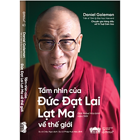 (Nobel Hòa Bình 1989) TẦM NHÌN CỦA ĐỨC ĐẠT LAI LẠT MA VỀ THẾ GIỚI - Daniel Goleman - Sư cô Diệu Nga dịch - Omega Plus - 