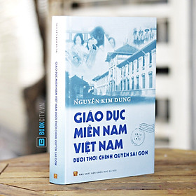 Giáo Dục Miền Nam Việt Nam Dưới Thời Chính Quyền Sài Gòn - Nguyễn Kim Dung (Bìa cứng)