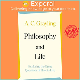 Sách - Philosophy and Life - Exploring the Great Questions of How to Live by A. C. Grayling (UK edition, hardcover)