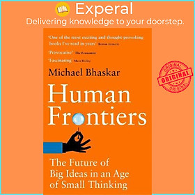 Sách - Human Frontiers : The Future of Big Ideas in an Age of Small Thinking by Michael Bhaskar (UK edition, paperback)