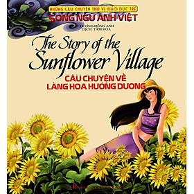 Sách Những Câu Chuyện Thú Vị Giáo Dục Trẻ - Câu Chuyện Về Làng Hoa Hướng Dương (Song Ngữ Anh - Việt)