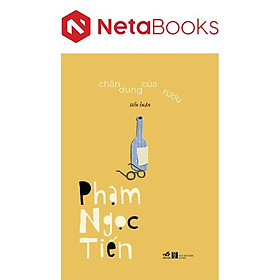 Chân Dung Của Rượu - Tiểu Luận - Phạm Ngọc Tiến