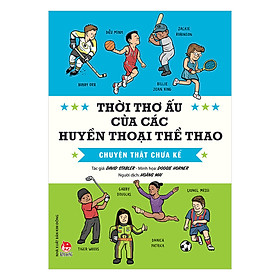Thời Thơ Ấu Của Các Huyền Thoại Thể Thao - Chuyện Thật Chưa Kể (Tái Bản 2019)
