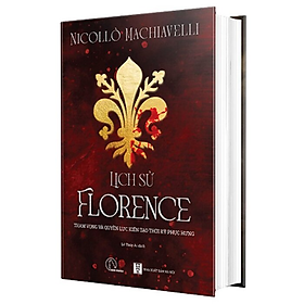 (Bìa Cứng) LỊCH SỬ FLORENCE - Quyền Lực Và Tham Vọng Kiến Tạo Thời Kỳ Phục Hưng - Niccolò Machiavelli - Lê Thúy Ái dịch