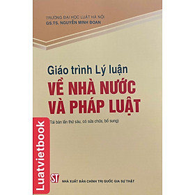 Sách - Giáo Trình Lý Luận Về Nhà Nước Và Pháp Luật ( Tái bản lần thứ sáu, có sửa chữa, bổ sung ) 