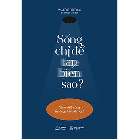 Sách Sống Chỉ Để Tan Biến Sao?(Bàn Về Lẽ Sống Từ Lăng Kính Triết Học) - Wavebooks