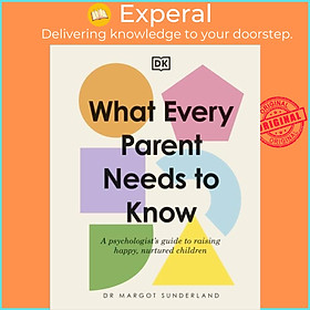 Sách - What Every Parent Needs to Know - A Psychologist's Guide to Raising  by Margot Sunderland (UK edition, hardcover)