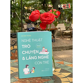 NGHỆ THUẬT TRÒ CHUYỆN VÀ LẮNG NGHE CON TRẺ - CON ƠI CON À - Oh Eun Young- Ù Shinki dịch -AZ Việt Nam - NXB Thế Giới