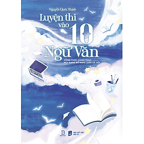 Sách Luyện Thi Vào 10 Ngữ Văn – Công Thức Chinh Phục Mọi Dạng Đề Nghị Luận Xã Hội