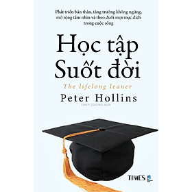 HỌC TẬP SUỐT ĐỜI – Peter Hollins – Tống Liên Anh - Lê Anh Thư dịch – Times Book