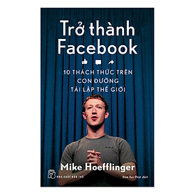 Trở Thành Facebook: 10 Thách Thức Trên Con Đường Tái Lập Thế Giới