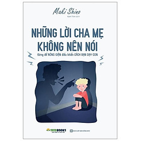 Download sách Những Lời Cha Mẹ Không Nên Nói: Đừng Để Nóng Giận Điều Khiển Cách Bạn Dạy Con