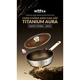 (Bảo Hành 5 Năm) Chảo Chống Dính Sâu Lòng Titanium 24cm Aura Haatz HTA824 Kèm Vung Kính - Hàng Chính Hãng
