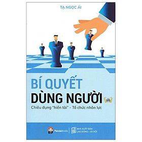 Bí Quyết Dùng Người - Chiêu Dụng " Hiền Tài " - Tổ Chức Nhân Lực
