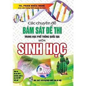 Các Chuyên Đề Bám Sát Kỳ Thi THPT Quốc Gia Sinh Học - Phan Khắc Nghệ - Hồng Ân - Phan Quốc Toản