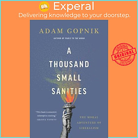 Sách - A Thousand Small Sanities : The Moral Adventure of Liberalism by Adam Gopnik (US edition, hardcover)