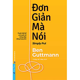 Đơn Giản Mà Nói - Simply Put - Thuật Thiết Kế Và Truyền Tải Thông Điệp Đúng Trọng Tâm - FN