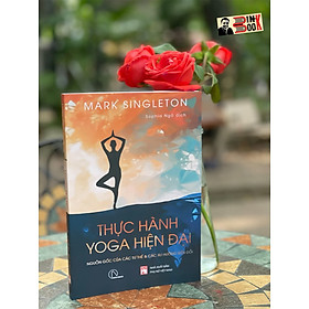 Hình ảnh  THỰC HÀNH YOGA HIỆN ĐẠI – Nguồn gốc các tư thế & các xu hướng biến đổi - Mark Singleton - Sophia Ngo dịch –  Book Hunter 