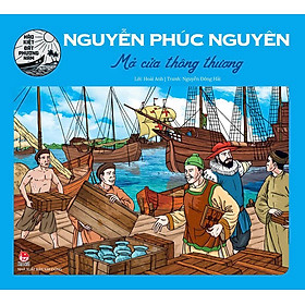 Hào Kiệt Đất Phương Nam – Nguyễn Phúc Nguyên - Mở Cửa Thông Thương