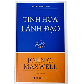 Tinh Hoa Lãnh Đạo – John C. Maxwell | Những Nguyên Tắc Lãnh Đạo Cốt Lõi & Ảnh Hưởng Bền Vững