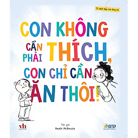 Sách - Dtpbooks - Con không cần phải thích, con chỉ cần ăn thôi! - Tủ sách dạy con ứng xử