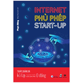 [Download Sách] Internet Phù Phép Start-Up - Thuật Quảng Bá Kì Lạ Cho Doanh Nghiệp Với Chi Phí 0 Đồng