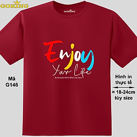 Enjoy Your Life, mã G146. Áo thun nam nữ in chữ siêu đẹp, form unisex. Áo phông GOKING hàng hiệu, quà tặng cao cấp cho gia đình, cặp đôi, hội nhóm, doanh nghiệp