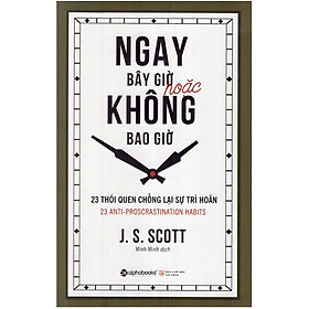 Ngay bây giờ hoặc không bao giờ - 23 thói quen chống lại sự trì hoãn