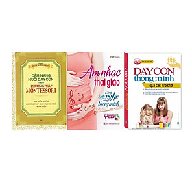 Combo Phương Pháp Montessori - Cẩm Nang Nuôi Dạy Con + Dạy Con Thông Minh Qua Các Trò Chơi + Âm Nhạc Thai Giáo - Càng Nghe Càng Thông Minh (Kèm CD)