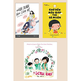 [Download Sách] Combo 3 Cuốn Sách Làm Cha Mẹ Lôi Cuốn: Hành Trình Học Làm Mẹ + Chờ Đến Mẫu Giáo Thì Đã Muộn + Mẹ Là Doctor Chef (Tủ Sách Người Mẹ Tốt / Nuôi Dạy Con Thông Minh)