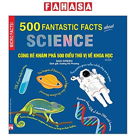 500 Fantastic Facts About Science - Cùng Bé Khám Phá 500 Điều Thú Vị Về Khoa Học (Tái Bản 2023)