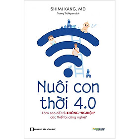 Sách - Nuôi con thời 4.0: Làm thế nào để con thôi "nghiện" các thiết bị công nghệ?