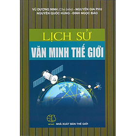 Lịch Sử Văn Minh Thế Giới (Tái bản lần thứ mười ba) - Vũ Dương Ninh (Chủ biên); Nguyễn Gia Phu; Nguyễn Quốc Hùng; Đinh Ngọc Bảo