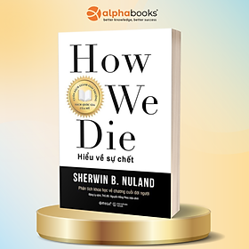 (Tái bản 2025) HOW WE DIE- HIỂU VỀ SỰ CHẾT - Sherwin B Nuland – Trạm Đọc