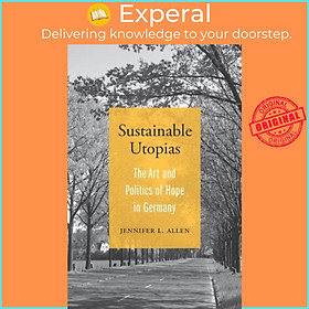 Sách - Sustainable Utopias - The Art and Politics of Hope in Germany by Jennifer L. Allen (UK edition, hardcover)