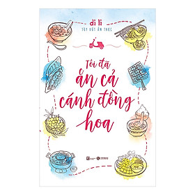 Sách văn học hay : Tôi Đã Ăn Cả Cánh Đồng Hoa ( Tặng kèm Bookmark Happy Life)