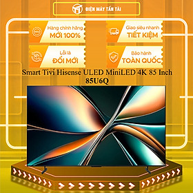 85U6Q - Smart Tivi Hisense ULED MiniLED 4K 85 Inch 85U6Q - HÀNG CHÍNH HÃNG - GIAO HCM