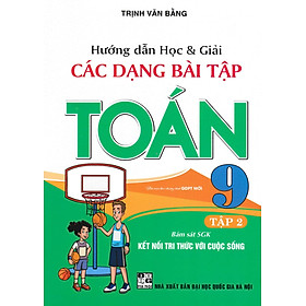 Hướng Dẫn Học Và Giải Các Dạng Bài Tập Toán 9 (Bám Sát SGK Kết Nối Tri Thức Với Cuộc Sống) (HA)