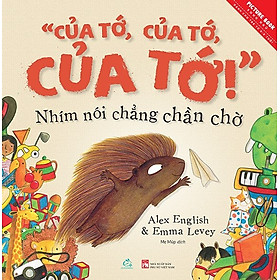 [Download Sách] Sách song ngữ Của tớ, của tớ, của tớ! Nhím nói chẳng ngại ngần - Mine, mine, mine! Said The Porcupine.