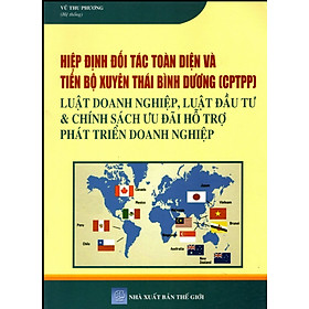 [Download Sách] Hiệp Định Đối Tác Toàn Diện Và Tiến Bộ Xuyên Thái Bình Dương (CPTPP) – Luật Doanh Nghiệp, Luật Đầu Tư & Chính Sách Ưu Đãi Hỗ Trợ Phát Triển Doanh Nghiệp