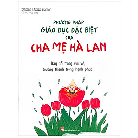 Sách Phương Pháp Giáo Dục Đặc Biệt Của Cha Mẹ Hà Lan - Dạy Dỗ Trong Vui Vẻ, Trưởng Thành Trong Hạnh Phúc