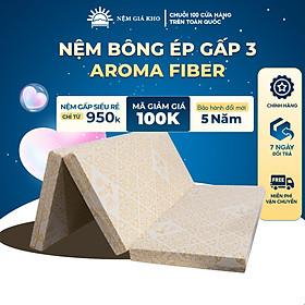 Nệm Bông Ép Gấp 3 Aroma Fiber Cao Cấp - Không Nóng Lưng Nâng Đỡ Cột Sống - Bảo Hành Chính Hãng 10 Năm
