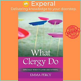 Sách - What Clergy Do - Especially When It Looks Like Nothing by The Revd Dr Emma Percy (UK edition, paperback)