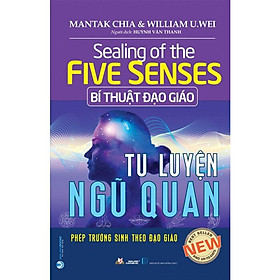 Bí Thuật Đạo Giáo Tu Luyện Ngũ Quan (Sealing Of The Five Senses) - Mantak Chia & William U. Wei - Huỳnh Văn Thanh dịch - (bìa mềm)