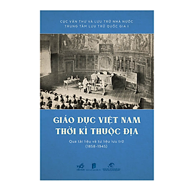 Hình ảnh Sách GIÁO DỤC VIỆT NAM THỜI KỲ THUỘC ĐỊA QUA TÀI LIỆU VÀ TƯ LIỆU LƯU TRỮ (1858 - 1945) ( Kiến thức lịch sử/ Tặng kèm Bookmark)