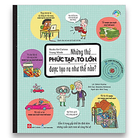 Books for Curious Young Minds - Những thứ phức tạp và to lớn được tạo ra như thế nào?_TT_Alba