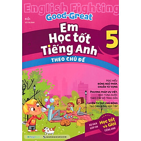 English Fighting Good And Great - Em Học Tốt Tiếng Anh Theo Chủ Đề 5 - MEGABOOK